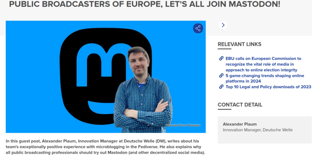 Public Broadcasters of Europe, Let's All Join Mastodon!<br />In this guest post, Alexander Plaum, Innovation Manager at Deutsche Welle (DW), writes about his team's exceptionally positive experience with microblogging in the Fediverse. He also explains why all public broadcasting professionals should try out Mastodon (and other decentralized social media).